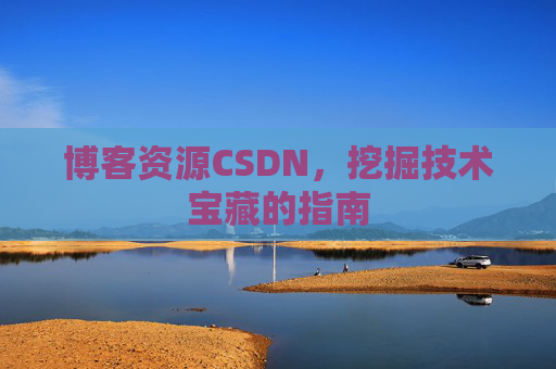 博客资源CSDN，挖掘技术宝藏的指南